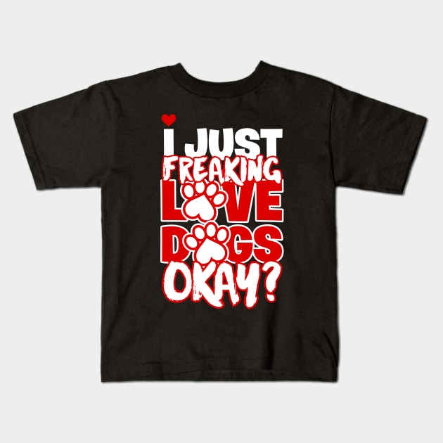 I Just Freaking Love Dogs Okay Kids T-Shirt by teevisionshop